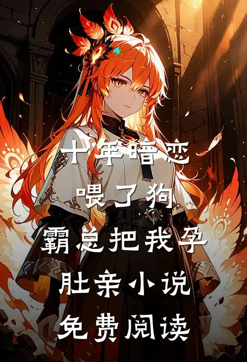 十年暗恋喂了狗，霸总把我孕肚亲小说免费阅读