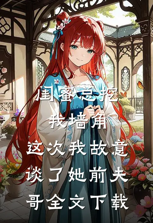 闺蜜总挖我墙角，这次我故意谈了她前夫哥全文下载