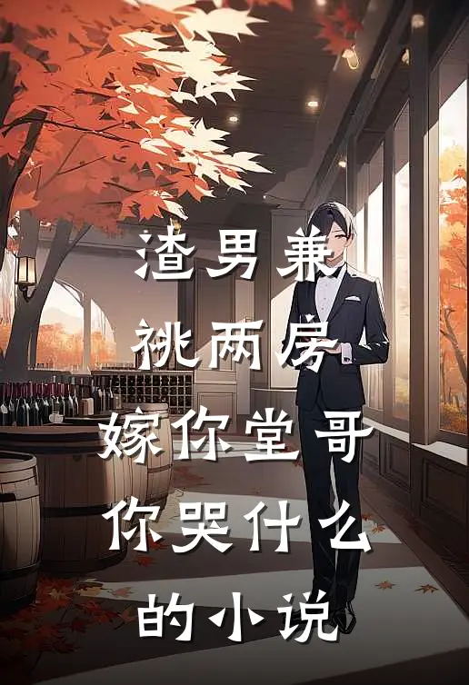 渣男兼祧两房，嫁你堂哥你哭什么的小说