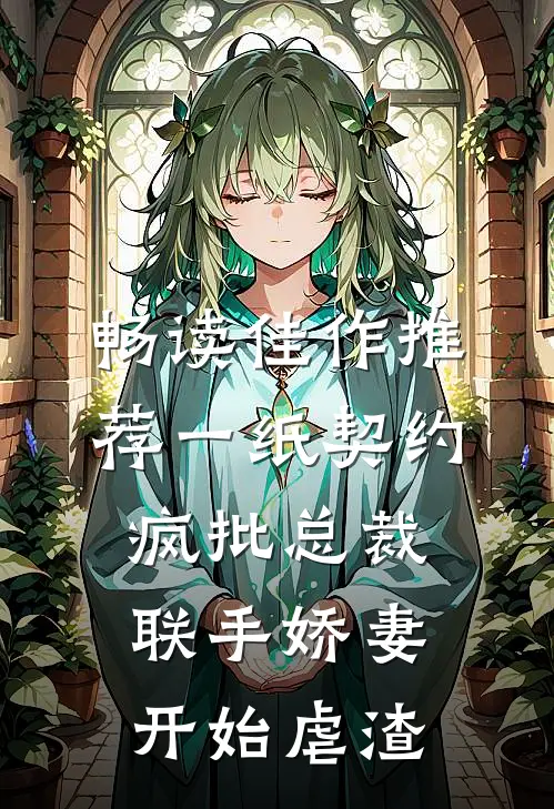 畅读佳作推荐一纸契约：疯批总裁联手娇妻开始虐渣