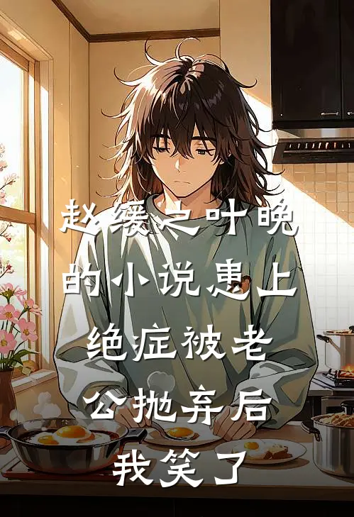 赵缓之叶晚的小说患上绝症被老公抛弃后，我笑了