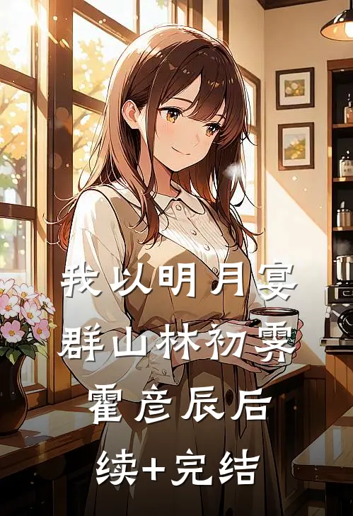 我以明月宴群山林初霁霍彦辰后续+完结