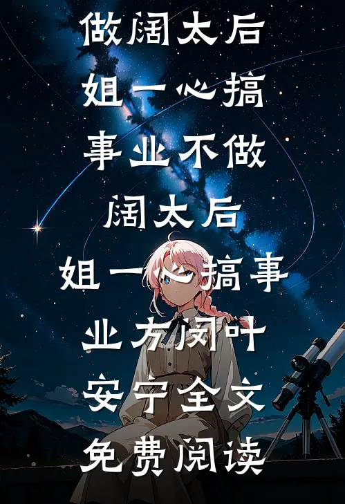全本小说不做阔太后，姐一心搞事业不做阔太后，姐一心搞事业方闵叶安宁全文免费阅读