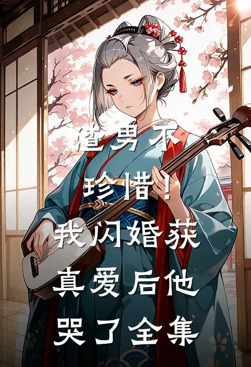 渣男不珍惜！我闪婚获真爱后他哭了全集