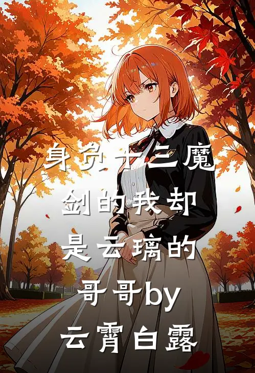 身负十三魔剑的我却是云璃的哥哥by云霄白露