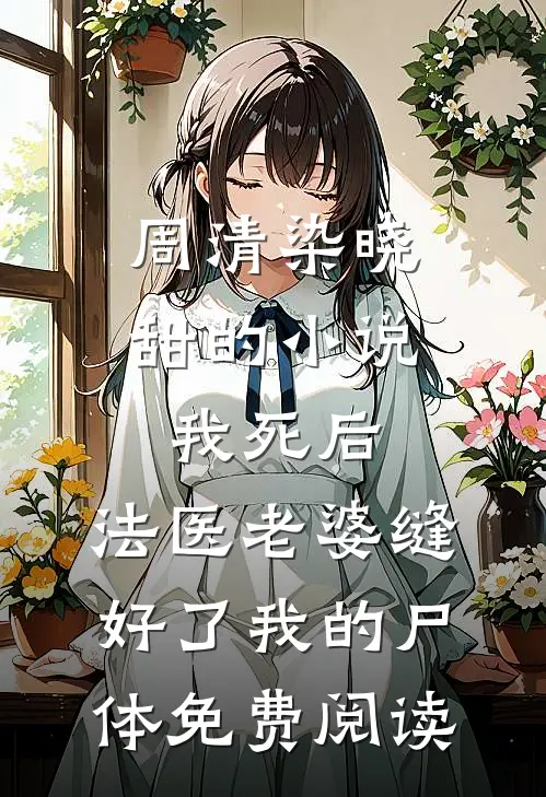 周清染晓甜的小说我死后，法医老婆缝好了我的尸体免费阅读