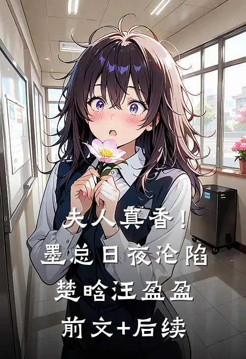 夫人真香！墨总日夜沦陷楚晗汪盈盈前文+后续