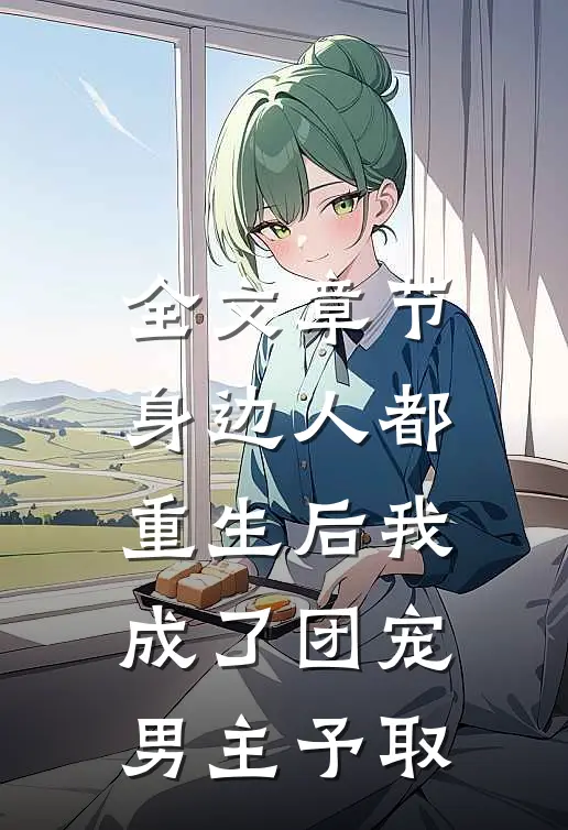 全文章节身边人都重生后我成了团宠男主予取