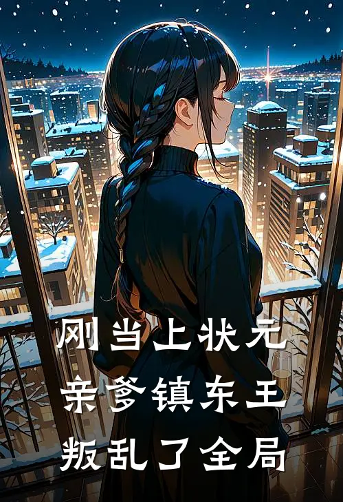 刚当上状元，亲爹镇东王叛乱了全局