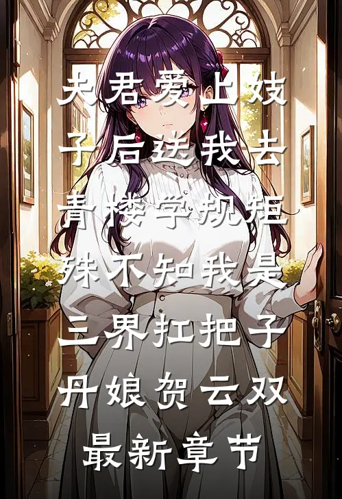 夫君爱上妓子后送我去青楼学规矩，殊不知我是三界扛把子丹娘贺云双最新章节
