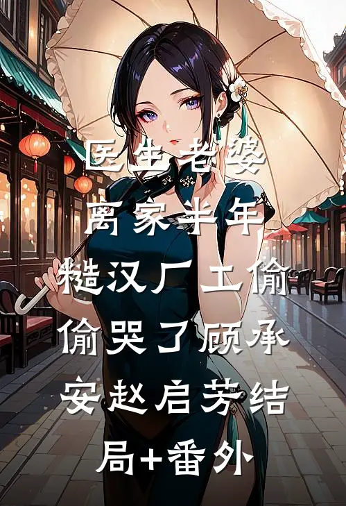 医生老婆离家半年，糙汉厂工偷偷哭了顾承安赵启芳结局+番外