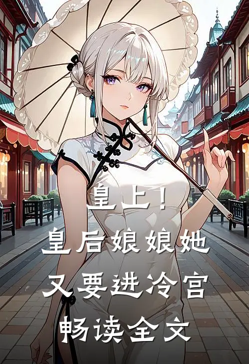 皇上！皇后娘娘她又要进冷宫畅读全文