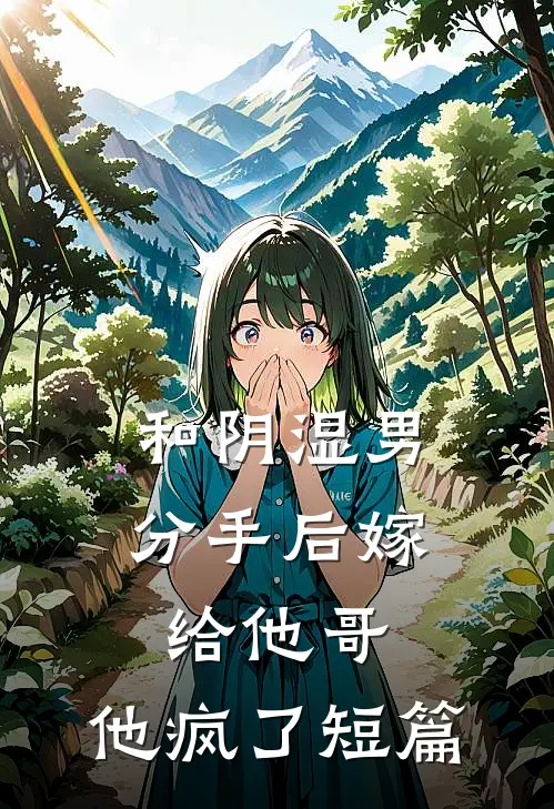 和阴湿男分手后嫁给他哥，他疯了短篇