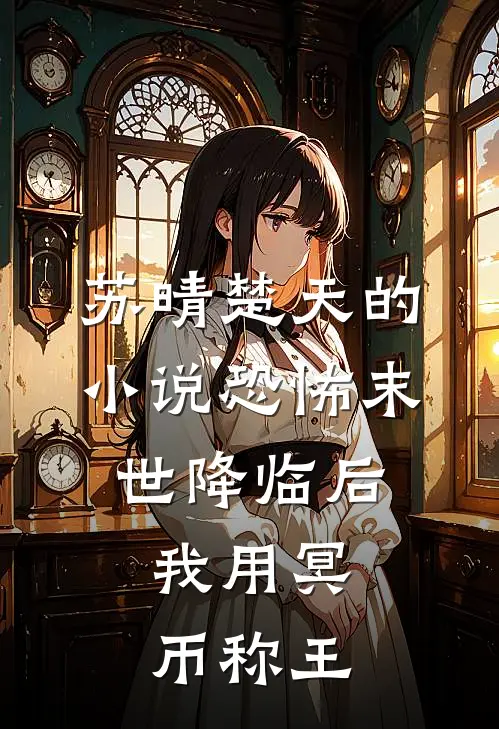 苏晴楚天的小说恐怖末世降临后，我用冥币称王