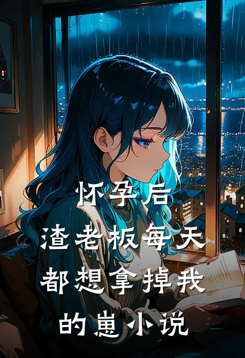 怀孕后，渣老板每天都想拿掉我的崽小说