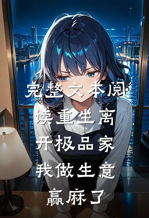 完整文本阅读重生离开极品家，我做生意赢麻了