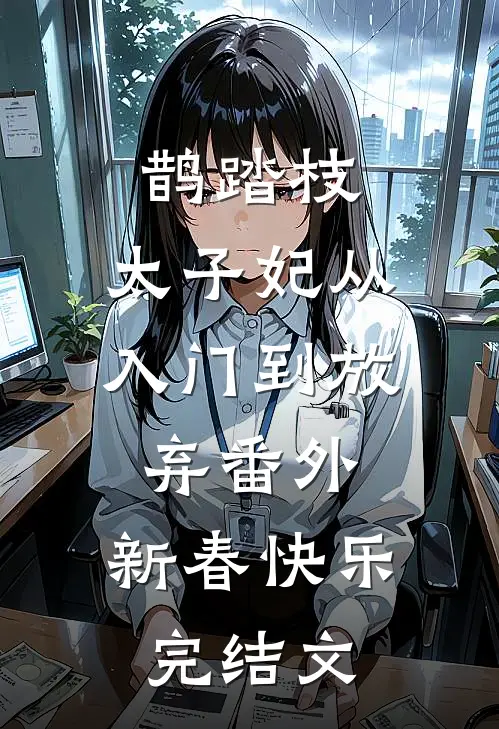鹊踏枝：太子妃从入门到放弃-番外：新春快乐完结文