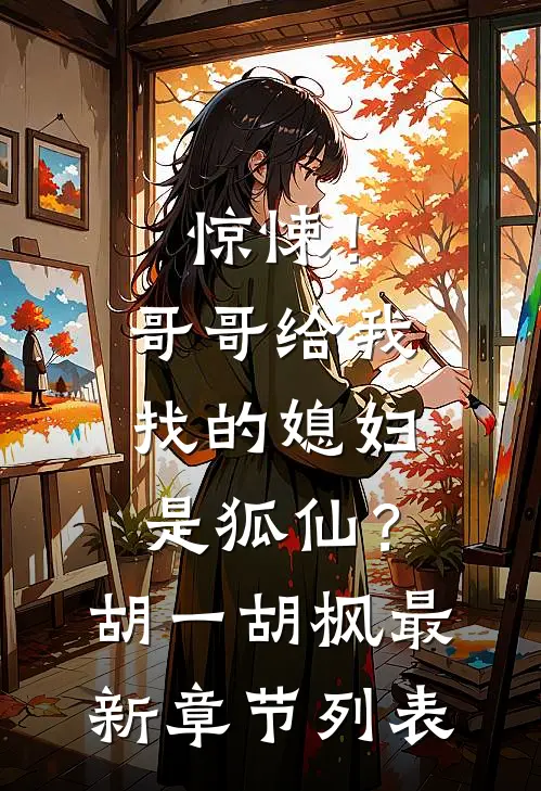 惊悚！哥哥给我找的媳妇是狐仙？胡一胡枫最新章节列表