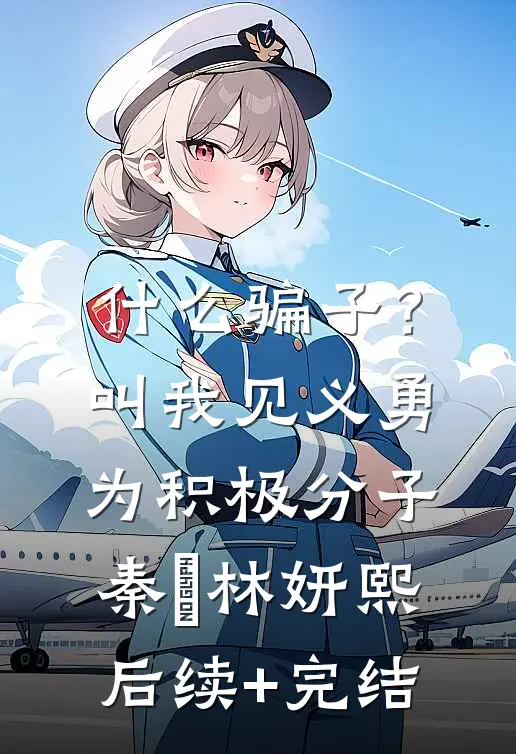 什么骗子？叫我见义勇为积极分子秦玥林妍熙后续+完结