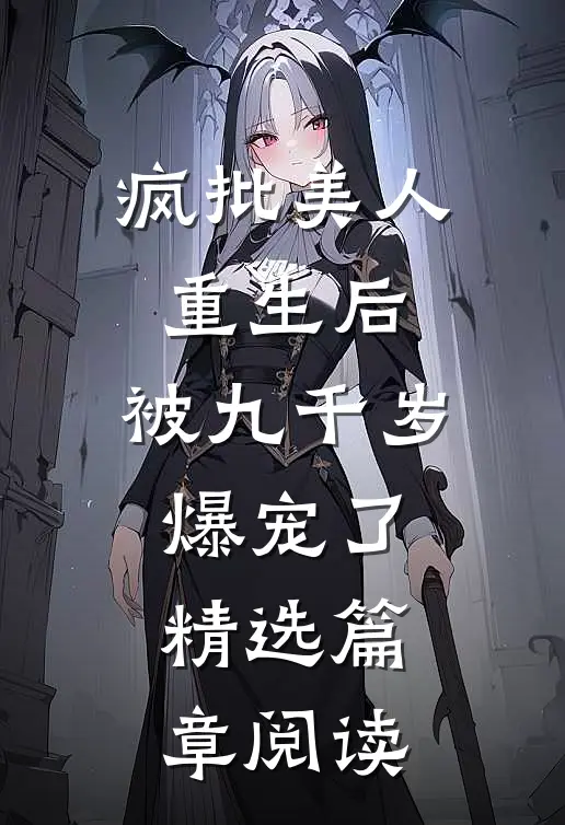 疯批美人重生后，被九千岁爆宠了精选篇章阅读