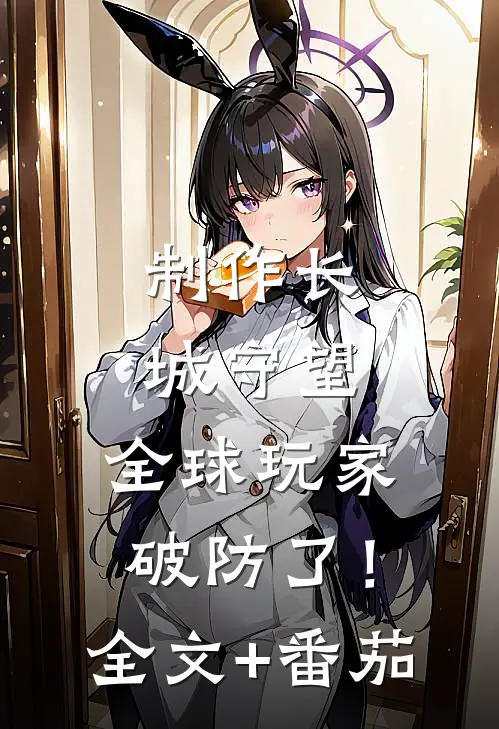 制作长城守望，全球玩家破防了！全文+番茄