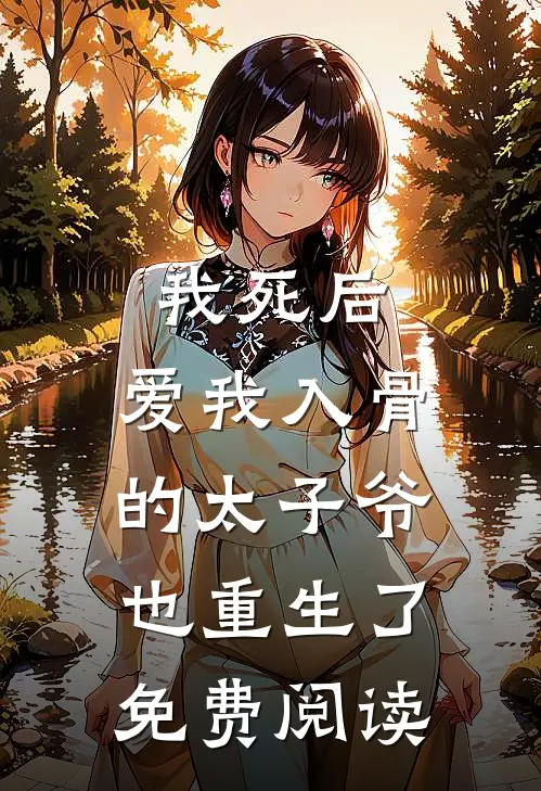 我死后，爱我入骨的太子爷也重生了免费阅读