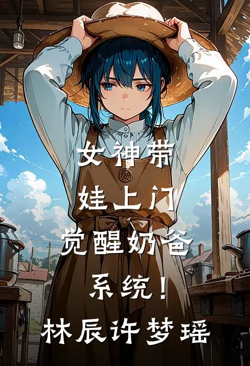 女神带娃上门，觉醒奶爸系统！林辰许梦瑶