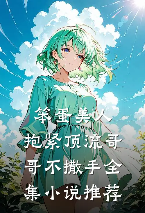 笨蛋美人：抱紧顶流哥哥不撒手全集小说推荐