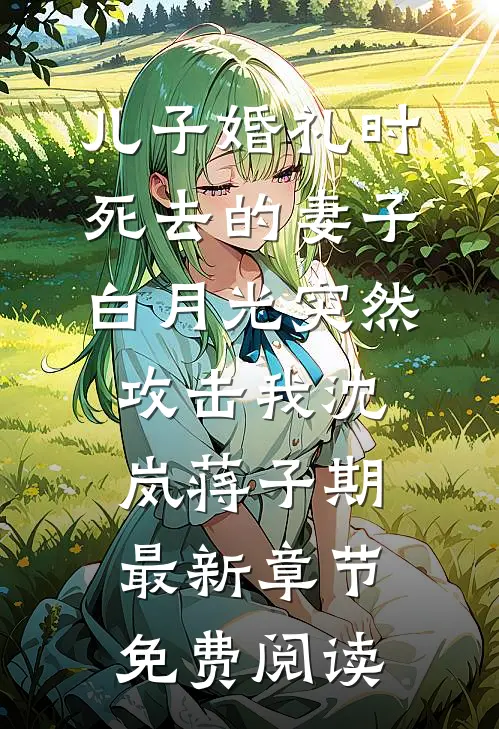 儿子婚礼时，死去的妻子白月光突然攻击我沈岚蒋子期最新章节免费阅读