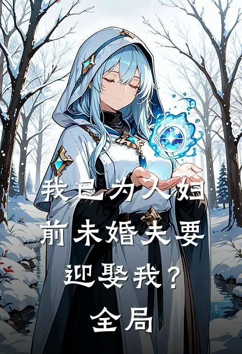 我已为人妇，前未婚夫要迎娶我？全局