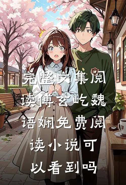 完整文集阅读傅玄屹魏语娴免费阅读小说可以看到吗