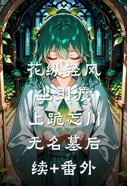 花纵轻风尘引渡，上跪忘川无名墓后续+番外