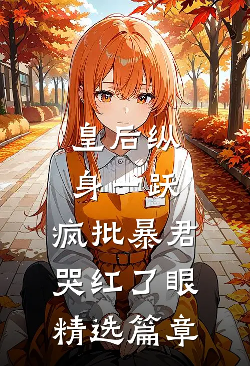 皇后纵身一跃，疯批暴君哭红了眼精选篇章