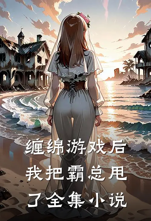 缠绵游戏后，我把霸总甩了全集小说