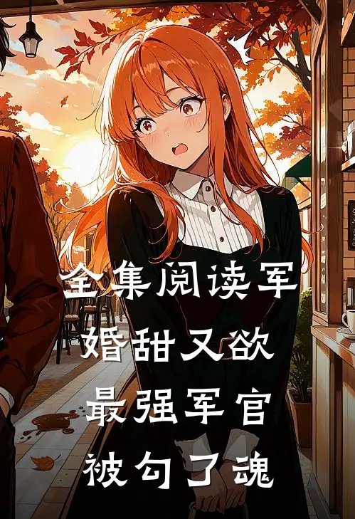 全集阅读军婚甜又欲：最强军官被勾了魂