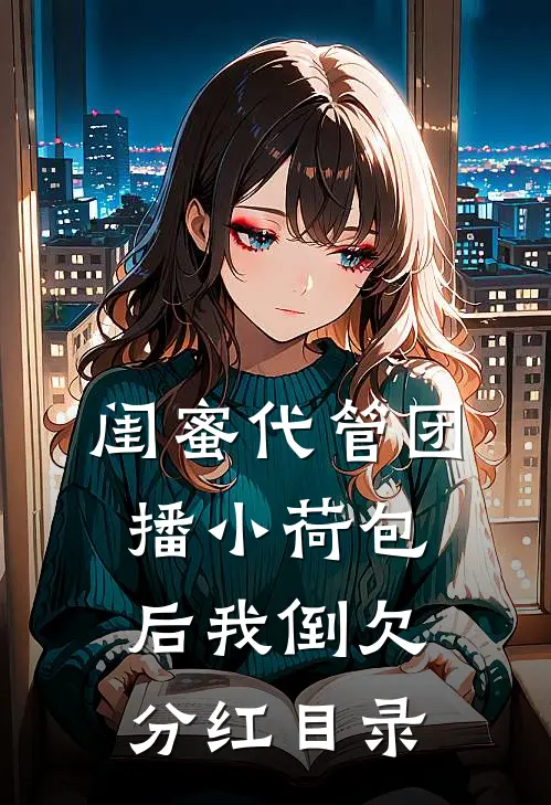 闺蜜代管团播小荷包后我倒欠分红目录