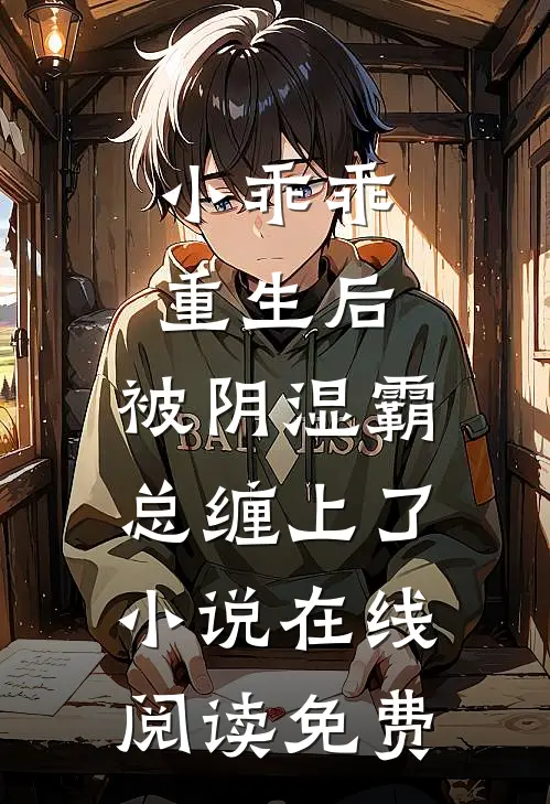 小乖乖重生后，被阴湿霸总缠上了小说在线阅读免费