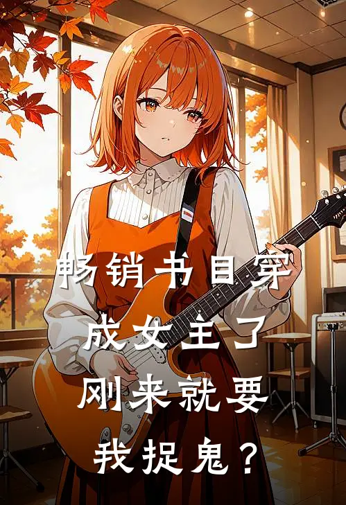 畅销书目穿成女主了，刚来就要我捉鬼？