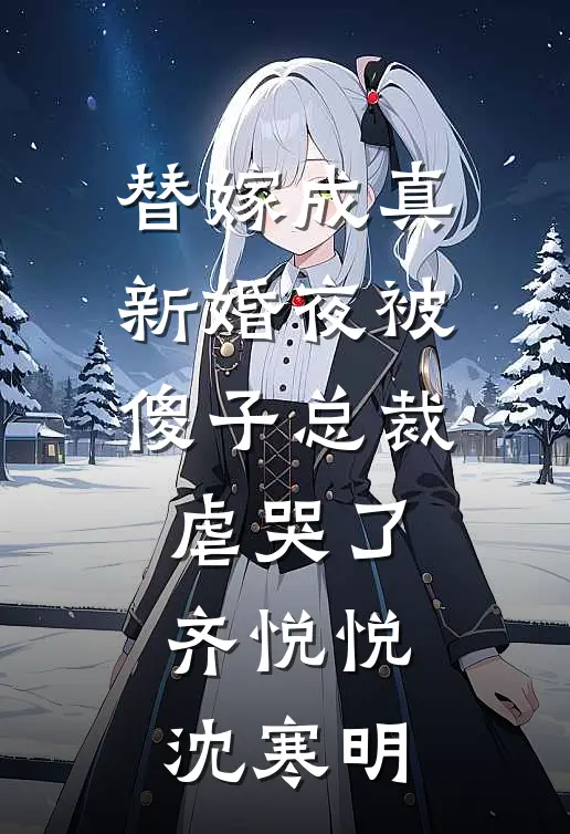 替嫁成真新婚夜被傻子总裁虐哭了齐悦悦沈寒明