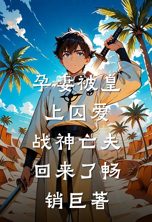 孕妻被皇上囚爱，战神亡夫回来了畅销巨著