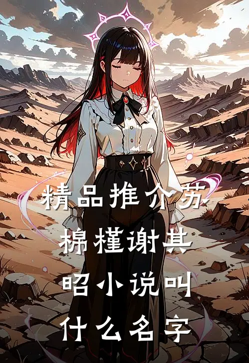 精品推介苏棉槿谢其昭小说叫什么名字