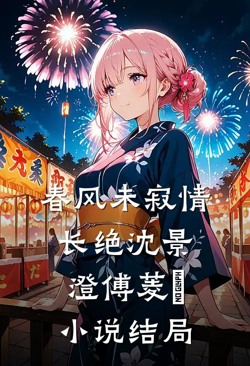 春风未寂情长绝沈景澄傅菱玥小说结局