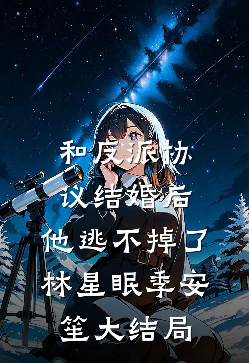 和反派协议结婚后，他逃不掉了林星眠季安笙大结局