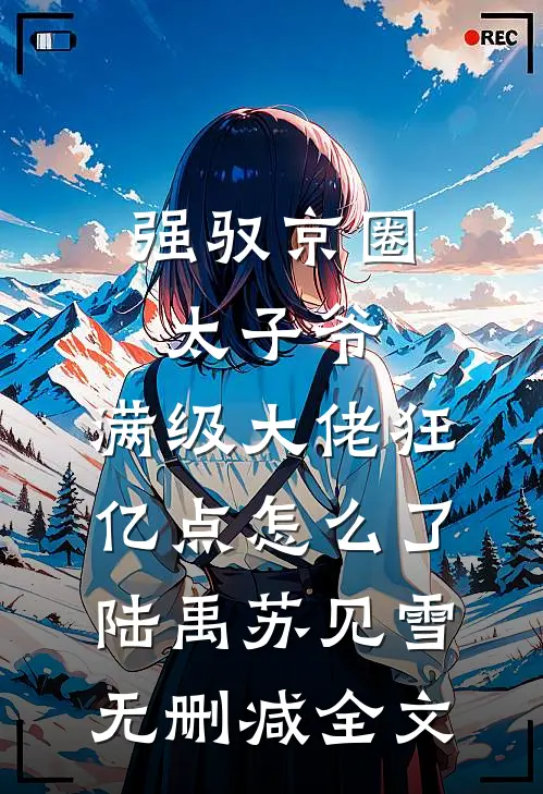 强驭京圈太子爷，满级大佬狂亿点怎么了陆禹苏见雪无删减全文