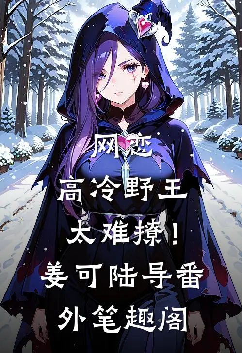 网恋：高冷野王太难撩！：姜可陆导番外笔趣阁