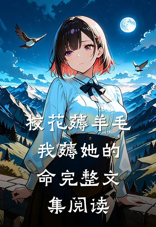 校花薅羊毛,我薅她的命完整文集阅读
