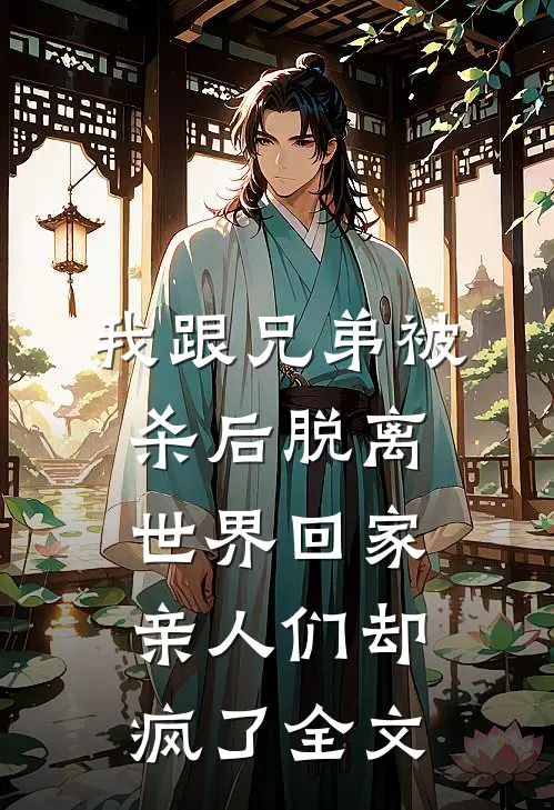 我跟兄弟被杀后脱离世界回家，亲人们却疯了全文