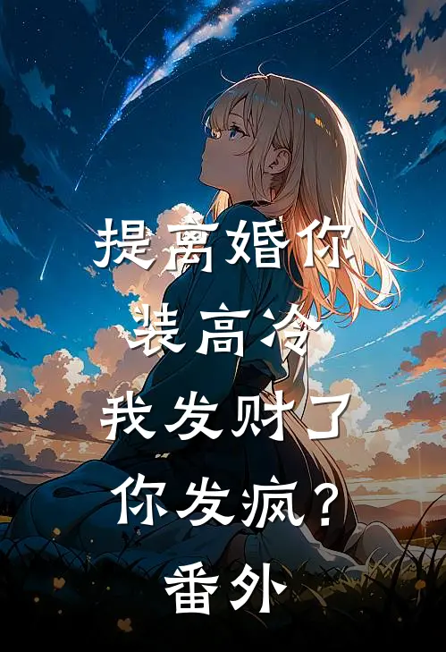 提离婚你装高冷，我发财了你发疯？ 番外