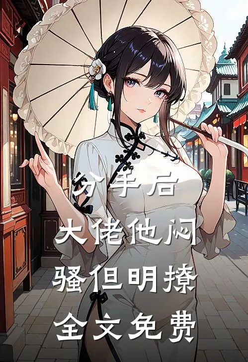 分手后，大佬他闷骚但明撩全文免费