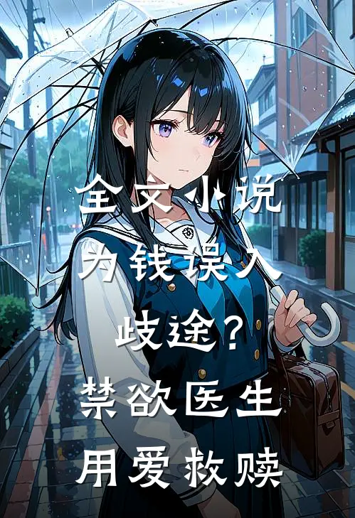 全文小说为钱误入歧途？禁欲医生用爱救赎